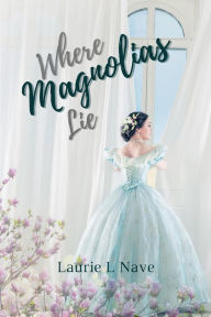 Title: Where Magnolias Lie, Author: Laurie Nave