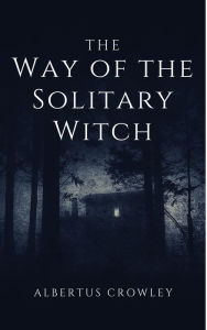 Title: The Way of the Solitary Witch, Author: Albertus Crowley