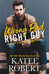 Title: Wrong Bed, Right Guy (Come Undone #1), Author: Katee Robert