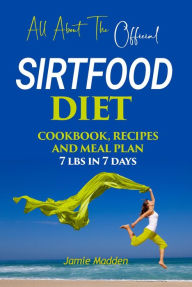 Title: All About THE Official SIRTFOOD DIET COOKBOOK, RECIPES AND MEAL PLAN 7 lbs in 7 days, Author: Jamie Madden