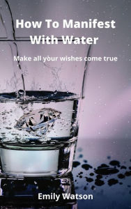 Title: How To Manifest With Water, Author: Emily Watson
