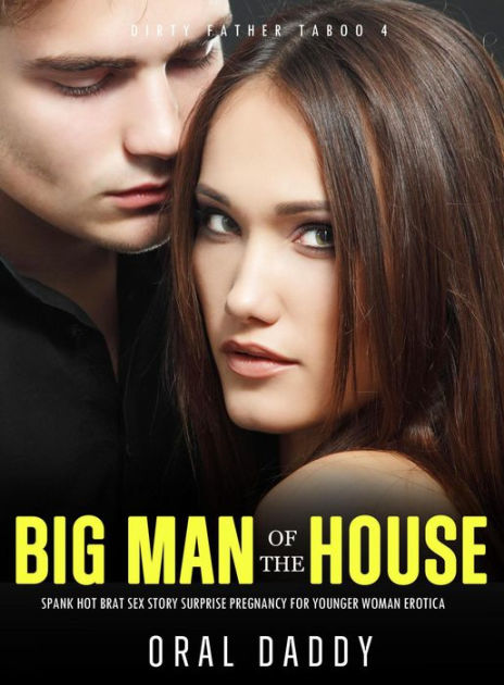 Big Man of the House Spanks Hot Brat Sex Story Surprise Pregnancy for Younger Woman Erotica (Dirty Father Taboo, #4) by ORAL DADDY eBook Barnes and Noble®