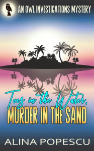 Title: Toes in the Water, Murder in the Sand (OWL Investigations Mysteries, #6), Author: Alina Popescu