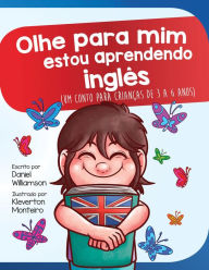 Title: Olhe para mim estou aprendendo inglês: Um conto para crianças de 3 a 6 anos (Look at me I'm Learning, #14), Author: Daniel Williamson