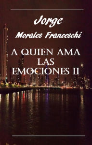Title: A Quien Ama Las Emociones II, Author: Jorge Morales Franceschi