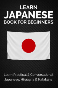 Title: Learn Japanese Book for Beginners: Learn Practical & Conversational Japanese, Hiragana & Katakana (Discover Japan), Author: Yuto Kanazawa