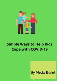 Title: Simple Ways to Help Kids Cope with COVID-19, Author: Meda Balint