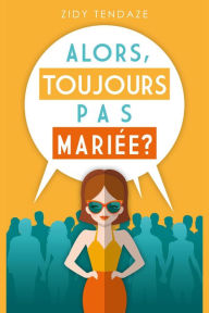 Title: Alors, Toujours Pas Mariée ?, Author: Zidy Tendaze