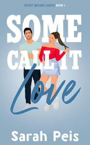 Title: Some Call It Love (Sweet Dreams, #1), Author: Sarah Peis