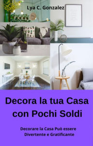 Title: Decora la tua Casa con Pochi Soldi Decorare la Casa Può essere Divertente e Gratificante, Author: gustavo espinosa juarez