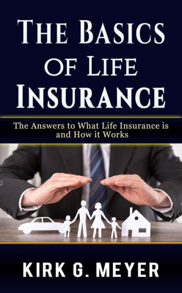The Basics of Life Insurance: The Answer to What Life Insurance is and How It Works (Personal Finance, #1)