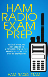 Title: Ham Radio Exam Prep: A License Manual and Study Guide for the Amateur Radio General Class and Radio Technician Tests with 100 Test Questions, Author: Ham Radio Team