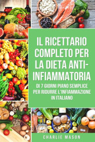 Title: Il Ricettario Completo Per La Dieta Anti-infiammatoria Di 7 Giorni Piano Semplice Per Ridurre L'infiammazione (Italian Edition), Author: Charlie Mason
