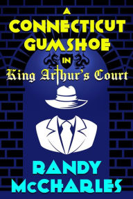 Title: A Connecticut Gumshoe in King Arthur's Court, Author: Randy McCharles