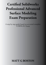 Title: Certified Solidworks Professional Advanced Surface Modeling Exam Preparation, Author: Matt G Boston