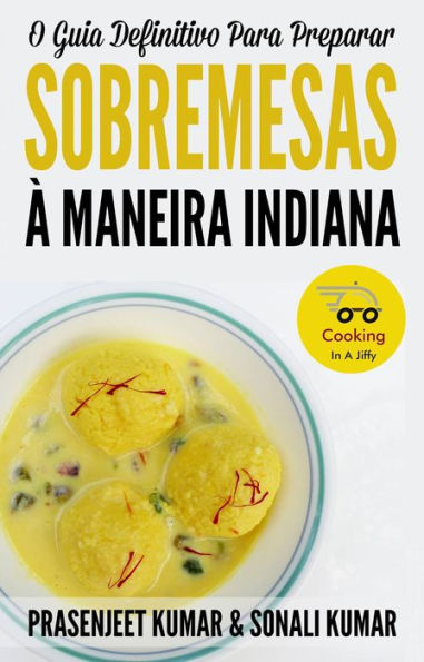 O Guia Definitivo Para Preparar Sobremesas À Maneira Indiana (Cozinhando em um Instante)