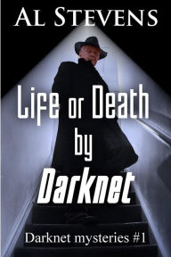 Title: Life or Death by Darknet (Darknet Mysteries, #1), Author: Al Stevens