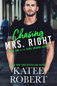 Chasing Mrs. Right (Come Undone, #2)