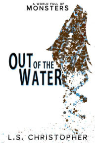 Title: Out of the Water (A World Full of Monsters, #2), Author: L.S. Christopher