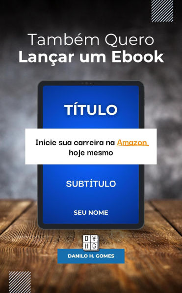 Também Quero Lançar um Ebook: Inicie sua carreira na Amazon hoje mesmo