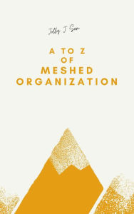 Title: A to Z of Meshed Organization, Author: Jolly J Sen