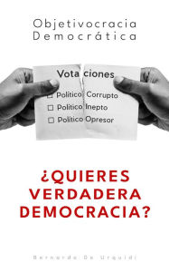 Title: Objetivocracia Democrática (Objetivocracia, Un Nuevo Sistema Político y Económico Verdaderamente Democrático, #1), Author: Bernardo De Urquidi