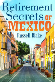 Title: Retirement Secrets of Mexico, Author: Russell Blake