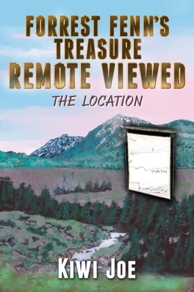 Forrest Fenn's Treasure Remote Viewed: The Location (Kiwi Joe's Remote Viewed Series, #2)