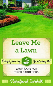 Title: Leave Me a Lawn (Easy-Growing Gardening, #7), Author: Rosefiend Cordell