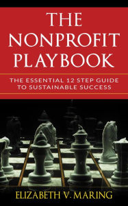 Title: The Nonprofit Playbook: The Essential 12 Step Guide to Sustainable Success, Author: Elizabeth Maring