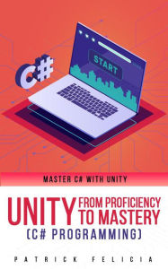 Title: Unity from Proficiency to Mastery (C# Programming), Author: Patrick Felicia