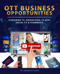 Title: OTT Business Opportunities: Streaming TV, Advertising, TV Apps, Social TV, and tCommerce, Author: Lawrence Harte
