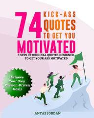 Title: 74 Kick-Ass Quotes to Get You Motivated, Author: Anyae Jordan