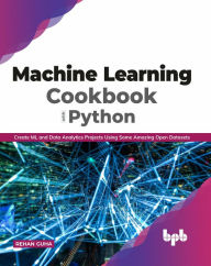 Title: Machine Learning Cookbook with Python: Create ML and Data Analytics Projects Using Some Amazing Open Datasets, Author: Rehan Guha