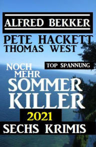 Title: Noch mehr Sommer Killer 2021: Sechs Krimis Top Spannung, Author: Alfred Bekker