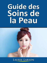Title: Guide des Soins de la Peau, Author: Laurie Larson