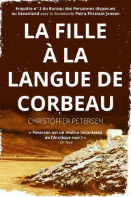 Title: La Fille à la Langue de Corbeau (Bureau des Personnes disparues au Groenland, #2), Author: Christoffer Petersen