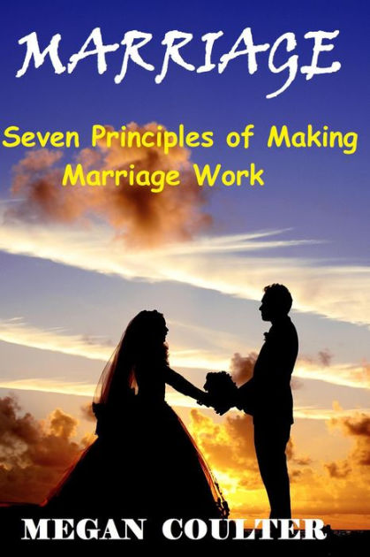 Marriage Seven Principles Of Making Marriage Work By Megan Coulter Ebook Barnes And Noble®