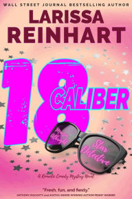 Title: 18 Caliber, A Romantic Comedy Mystery Novel (Maizie Albright Star Detective series, #6), Author: Larissa Reinhart