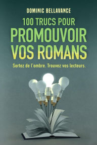 Title: 100 trucs pour promouvoir vos romans (L'écrivain professionnel, #3), Author: Dominic Bellavance