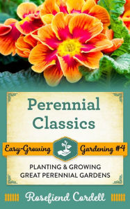 Title: Perennial Classics (Easy-Growing Gardening, #4), Author: Rosefiend Cordell