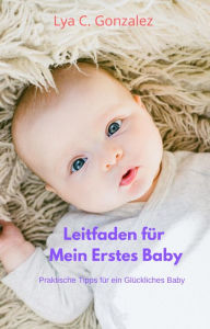 Title: Leitfaden für Mein Erstes Baby Praktische Tipps für ein Glückliches Baby, Author: gustavo espinosa juarez
