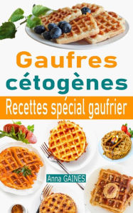 Title: Gaufres cétogènes : recettes spécial gaufrier, Author: Anna GAINES