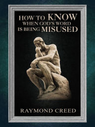 Title: How to Know When God's Word is Being Misused (Christian Discernment, #2), Author: Raymond Creed