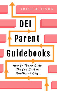 Title: How to Teach Girls They're Just as Worthy as Boys (DEI Parent Guidebooks), Author: Trish Allison