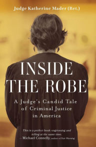 Title: Inside the Robe, A Judge's Candid Tale of Criminal Justice in America, Author: katherine mader