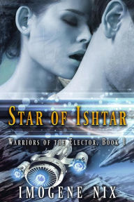 Title: Star of Ishtar (Warriors of the Elector, #1), Author: Imogene Nix
