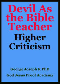 Title: Higher Criticism: Devil Becomes the Bible Teacher, Author: GEORGE JOSEPH