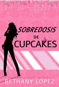 Title: Sobredosis de Cupcakes (Serie Cupcakes, #2), Author: Bethany Lopez