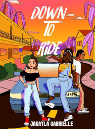 Title: DOWN TO RIDE, Author: Jakayla Gabrielle